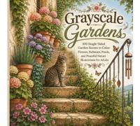 Grayscale Gardens: 100 Single-Sided Garden Scenes to Color: Flowers, Pathways, Ponds, and Peaceful Nature Illustrations for Adults