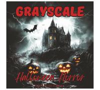 Grayscale Halloween Horror: Scary Coloring Book For Adults: Terrifying Haunted Houses, Creepy Pumpkins, Witches, Ghosts, Zombies & Spooky Art in Grayscale Coloring Pages