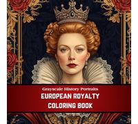 Grayscale History Portraits: European Royalty Coloring Book - 40 Elegant Historical Portraits of Kings, Queens, and Nobility for Adults
