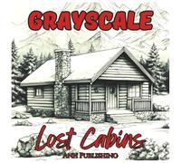 Grayscale Lost Cabins: Fun Outdoor Coloring Book for Teens and Adults: A Relaxing Collection of 48 Grayscale Cabin Scenes for Stress Relief, ... Lovers (Grayscale Nature Landscape Series)