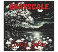 Grayscale Lovely Lakes : Fun Outdoor Coloring Book For Teens and Adults: Relaxing Nature Scenes of Peaceful Lakes, Wildlife, and Serene Landscapes for ... and Creativity (Grayscale Coloring Series)