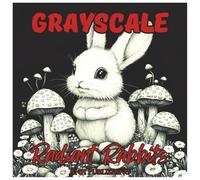 Grayscale Radiant Rabbits: Fun Coloring Book For All Ages: A Charming Collection of Grayscale Rabbit Illustrations for Relaxation, Creativity & Stress Relief (Grayscale Animal Coloring Series)
