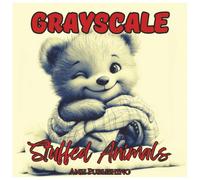 Grayscale Stuffed Animals: Cute Coloring Book for Teens and Adults: Adorable Plush Creatures in Soft Grayscale for Relaxing Stress-Relief Coloring - ... & Animal Lovers (Grayscale Coloring Series)