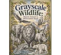 Grayscale Wildlife: Majestic Animals in Photorealistic Detail: An Adult Coloring Book Featuring Photorealistic Botanical Designs for Mindfulness, ... and Relaxation (Grayscale Photo Coloring)