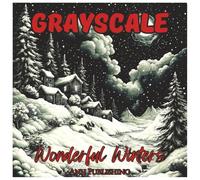 Grayscale Wonderful Winters: Relaxing Coloring Book For Adults: Cozy Snowy Scenes, Holiday Magic, and Peaceful Winter Landscapes in Soft Grayscale Coloring Pages (Grayscale Nature Landscape Series)