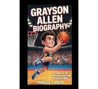 GRAYSON ALLEN BIOGRAPHY: A Story of the Shooting Guard Who Defied the Odds