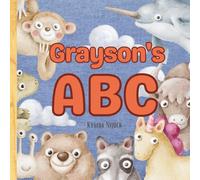 Grayson’s ABC: Personalized Animal Alphabet With Positive Traits & Their Name on Every Page: A keepsake alphabet adventure for toddlers & preschoolers (to age 6)