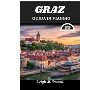 GRAZ GUIDA DI VIAGGIO 2026: Dove la grazia del vecchio mondo incontra la scoperta contemporanea