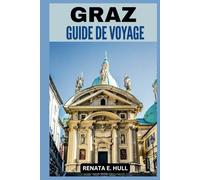GRAZ GUIDE DE VOYAGE: Explorez les sites et expériences les plus fascinants d'Autriche