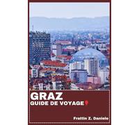 GRAZ GUIDE DE VOYAGE: Votre guide de voyage indispensable à Graz : itinéraires, quartiers, délices culinaires, culture et activités de plein air