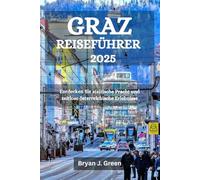 GRAZ REISEFÜHRER 2025: Entdecken Sie steirische Pracht und zeitlose österreichische Erlebnisse