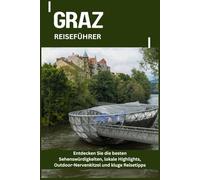 GRAZ REISEFÜHRER: Entdecken Sie die besten Sehenswürdigkeiten, lokale Highlights, Outdoor-Nervenkitzel und kluge Reisetipps