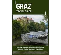 GRAZ TRAVEL GUIDE: Discover the Best Sights, Local Highlights, Outdoor Thrills, and Smart Travel Tips