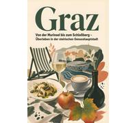 Graz: Von der Murinsel bis zum Schloßberg - Überleben in der steirischen Genusshauptstadt. Das perfekte Geschenk für Einheimische & Zugezogene