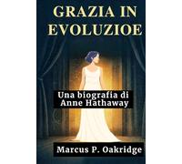 GRAZIA IN EVOLUZIONE: Una biografia di Anne Hathaway (THE MODERN ICONS BIOGRAPHY)
