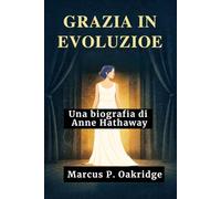 GRAZIA IN EVOLUZIONE: Una biografia di Anne Hathaway (THE MODERN ICONS BIOGRAPHY)