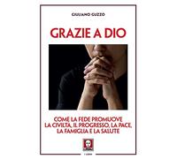 Grazie a Dio. Come la fede promuove la civiltà, il progresso, la pace, la famiglia e la salute (I leoni)