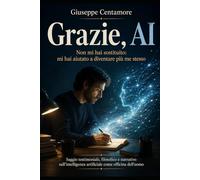 Grazie, AI Non mi hai sostituito: mi hai aiutato a diventare più me stesso: Saggio testimoniale, filosofico e narrativo sull’intelligenza artificiale ... tra scrittura, coscienza e responsabi)