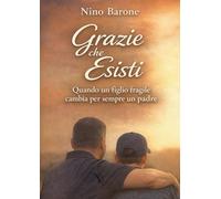 Grazie che Esisti: Quando un figlio fragile cambia per sempre un padre