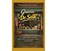 Grazie Dr.Salk: La vicenda umana e scientifica dello scopritore del vaccino contro la poliomielite (Memorie)