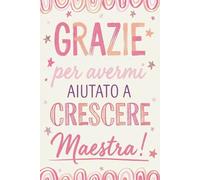 Grazie Maestra Libro: Quaderno regalo di fine anno personalizzato per la professoressa. Idee regalo originali per maestra d'infanzia, primaria e secondaria.