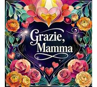 Grazie, mamma - un regalo dal cuore: Libro da colorare con oltre 40 disegni floreali da condividere e regalare