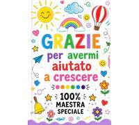 Grazie per Avermi Aiutato a Crescere - 100 % Maestra Speciale: Regalo maestre fine anno (maestre elementari, nido asilo) Natale, Compleanno | Quaderno Appunti Formato A5.