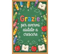 grazie per avermi aiutato a crescere: Quaderno appunti regalo per maestra, taccuino originale idee regalo per Natale fine anno scolastico e compleanno