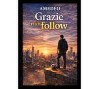 Grazie per il follow: Storia vera di un ragazzo normale che non ha mai smesso di provarci