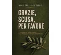 Grazie, scusa, per favore: Il valore delle buone maniere in un mondo che ha smesso di rispettarsi