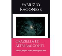 Graziella ed altri racconti: Umbria magica, storie vere di gente vera