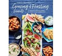 Grazing & Feasting Boards : 50 Fabulous Sharing Platters For Every Moo