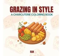 Grazing in Style: A Chic & Tasty Charcuterie Coloring Book for Teens and Adults. Big, Bold & Beautiful Designs Featuring Meats, Cheeses, Fruits & ... Cravings! (Edible Escapes Collection)