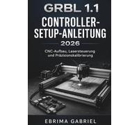 GRBL 1.1 CONTROLLER-SETUP-ANLEITUNG 2026: CNC-Aufbau, Lasersteuerung und Präzisionskalibrierung