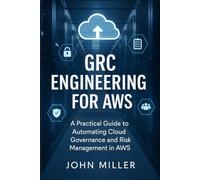 GRC ENGINEERING FOR AWS 2025-2026: A Practical Guide to Automating Cloud Governance and Risk Management in AWS