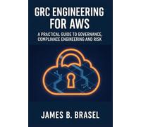 GRC ENGINEERING FOR AWS: A Practical Guide to Governance, Compliance Engineering and Risk