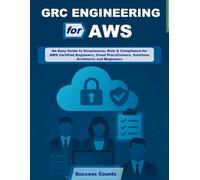 GRC ENGINEERING for AWS: An Easy Guide to Governance, Risk & Compliance for AWS Certified Engineers, Cloud Practitioners, Solutions Architects and Beginners
