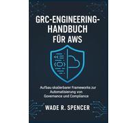 Grc-Engineering-Handbuch Für Aws: Aufbau skalierbarer Frameworks zur Automatisierung von Governance und Compliance