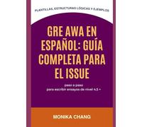 GRE AWA en Español: Guía Completa para el Issue: Plantillas, estructuras lógicas y ejemplos paso a paso para escribir ensayos de nivel 4.5 +