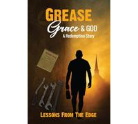 Grease, Grace, And God - A redemption Story: Lessons From The Edge