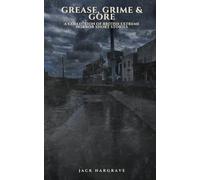 Grease, Grime & Gore: Vol 1: A Collection of Short Story Extreme Horrors: 5 (Grease, Grime & Gore: British Splatterpunk Short Stories)