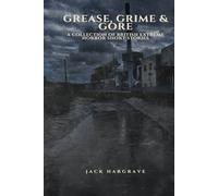 Grease, Grime & Gore: Vol 1: A Collection of Short Story Extreme Horrors (Grease, Grime & Gore: British Splatterpunk Short Stories)