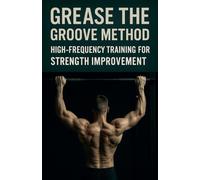 Grease the Groove Method: High-Frequency Training for Strength Improvement: 7 (Fitness Foundations)