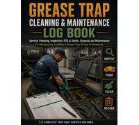 Grease Trap Cleaning & Maintenance Log Book: Service, Pumping, Inspection, FOG & Solids, Disposal and Maintenance for Restaurants, Facilities & Grease Trap Service Professionals