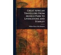 Great African Travellers: From Mungo Park to Livingstone and Stanley