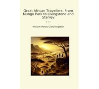 Great African Travellers: From Mungo Park to Livingstone and Stanley (Classic Books)