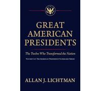 Great American Presidents: The Twelve Who Transformed the Nation: 1 (The American Presidency Scorecard)