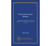 Great and Greater Britain: the problems of motherland and empire, political, naval, military, industrial, financial, social