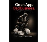 Great App. Bad Business.: Why Good Products Stay Unpaid and How App Builders Fix the Commercial Side