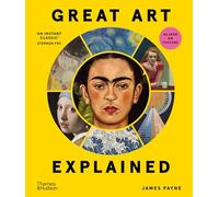 Great Art Explained: The Stories Behind the World's Greatest Masterpieces
